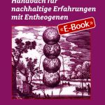 Handbuch für nachhaltige Erfahrungen mit Entheogenen (E-Book)